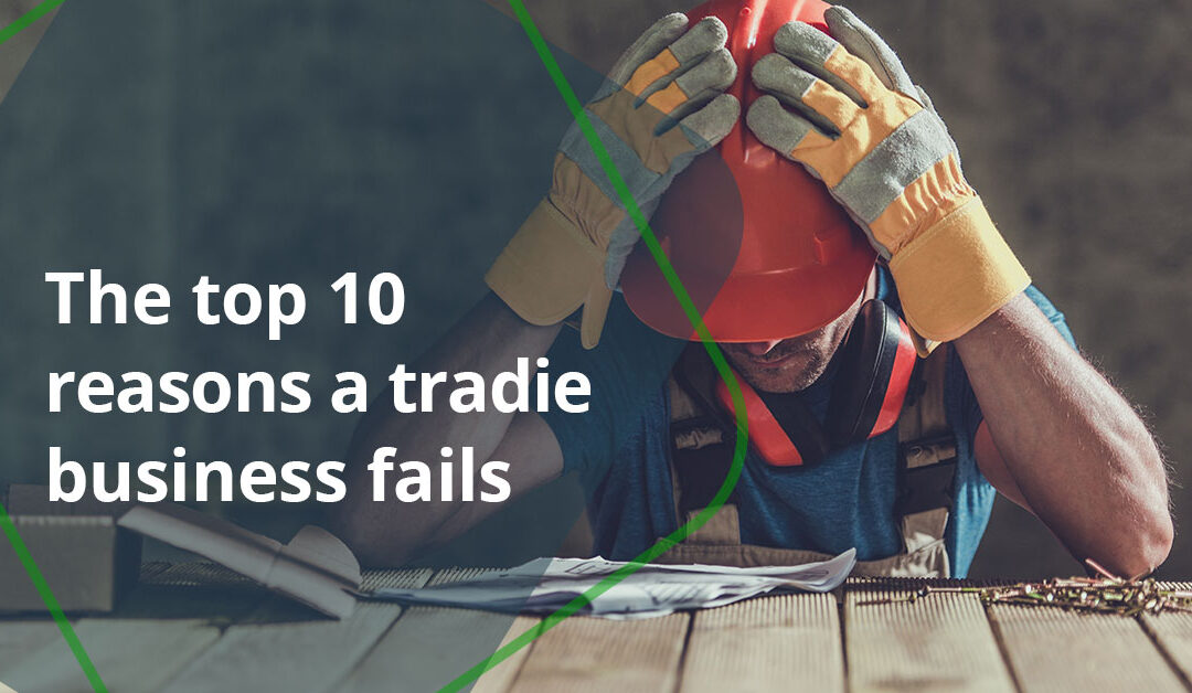 The top 10 reasons a tradie business fails
